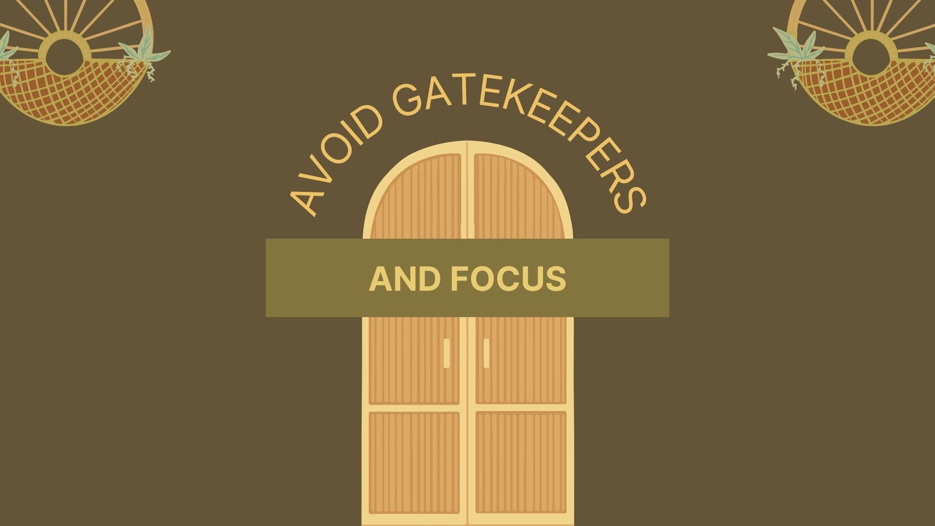 Avoid gatekeepers, and focus