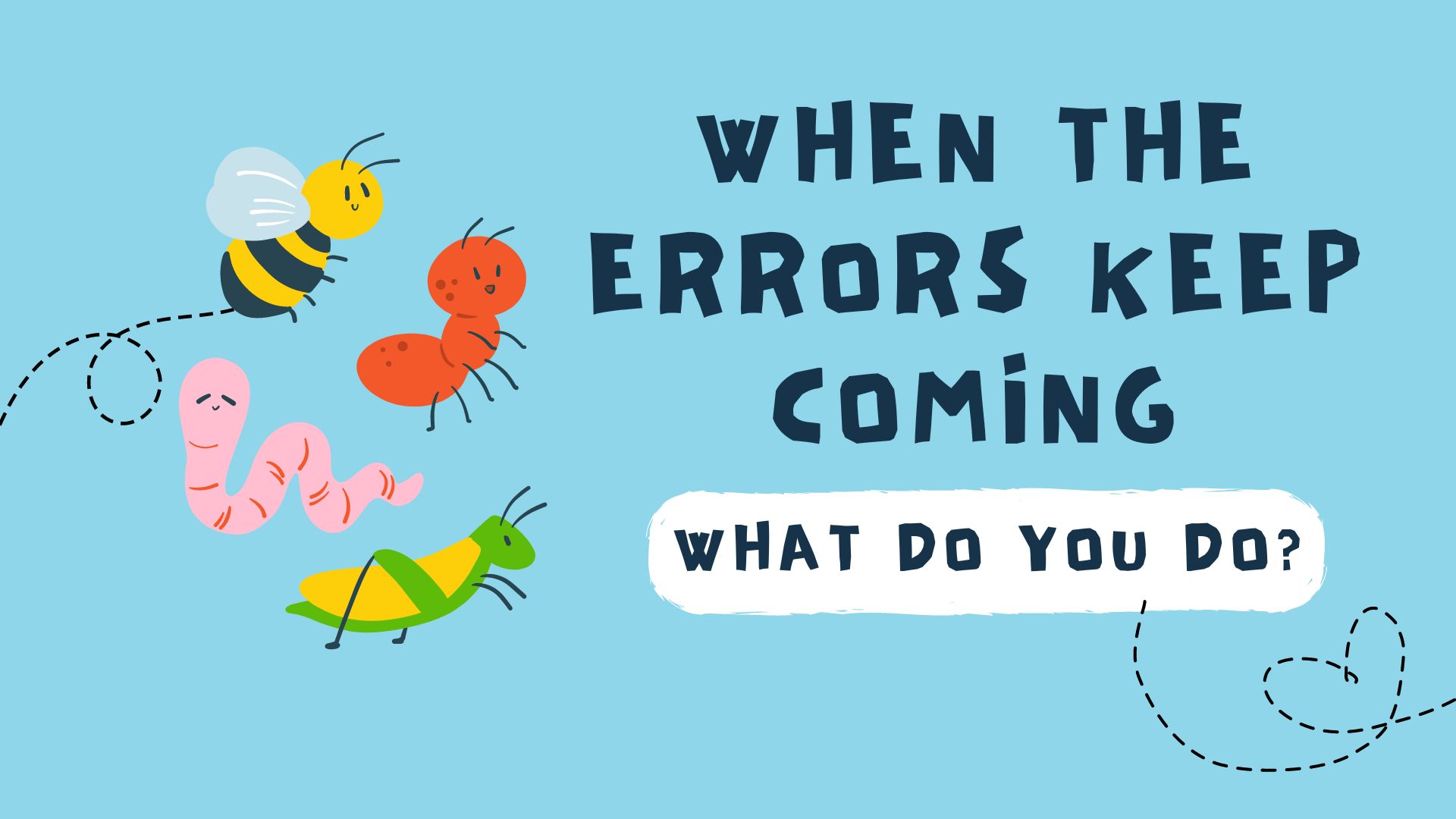 When the errors keep coming, what do you do?